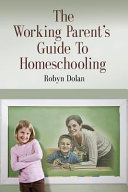 The_working_parent_s_guide_to_homeschooling___Robyn_Dolan